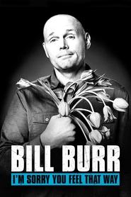 Bill Burr: I’m Sorry You Feel That Way Bill Burr: I’m Sorry You Feel That Way