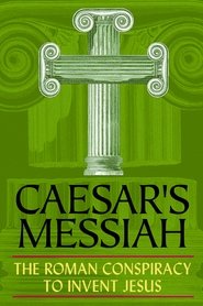 Caesar’s Messiah: The Roman Conspiracy to Invent Jesus Caesar’s Messiah: The Roman Conspiracy to Invent Jesus