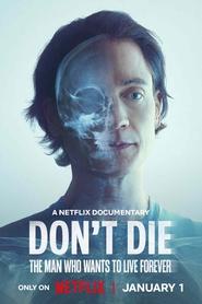 Don’t Die: The Man Who Wants to Live Forever Don’t Die: The Man Who Wants to Live Forever