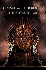 Game of Thrones: The Story So Far Game of Thrones: The Story So Far