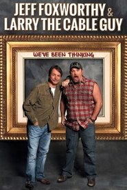 Jeff Foxworthy & Larry the Cable Guy: We’ve Been Thinking Jeff Foxworthy & Larry the Cable Guy: We’ve Been Thinking