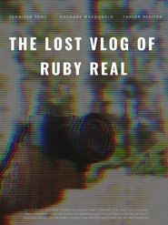The Lost Vlog of Ruby Real The Lost Vlog of Ruby Real