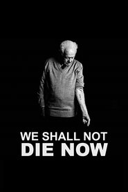 We Shall Not Die Now We Shall Not Die Now