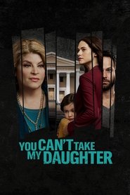 You Can’t Take My Daughter You Can’t Take My Daughter